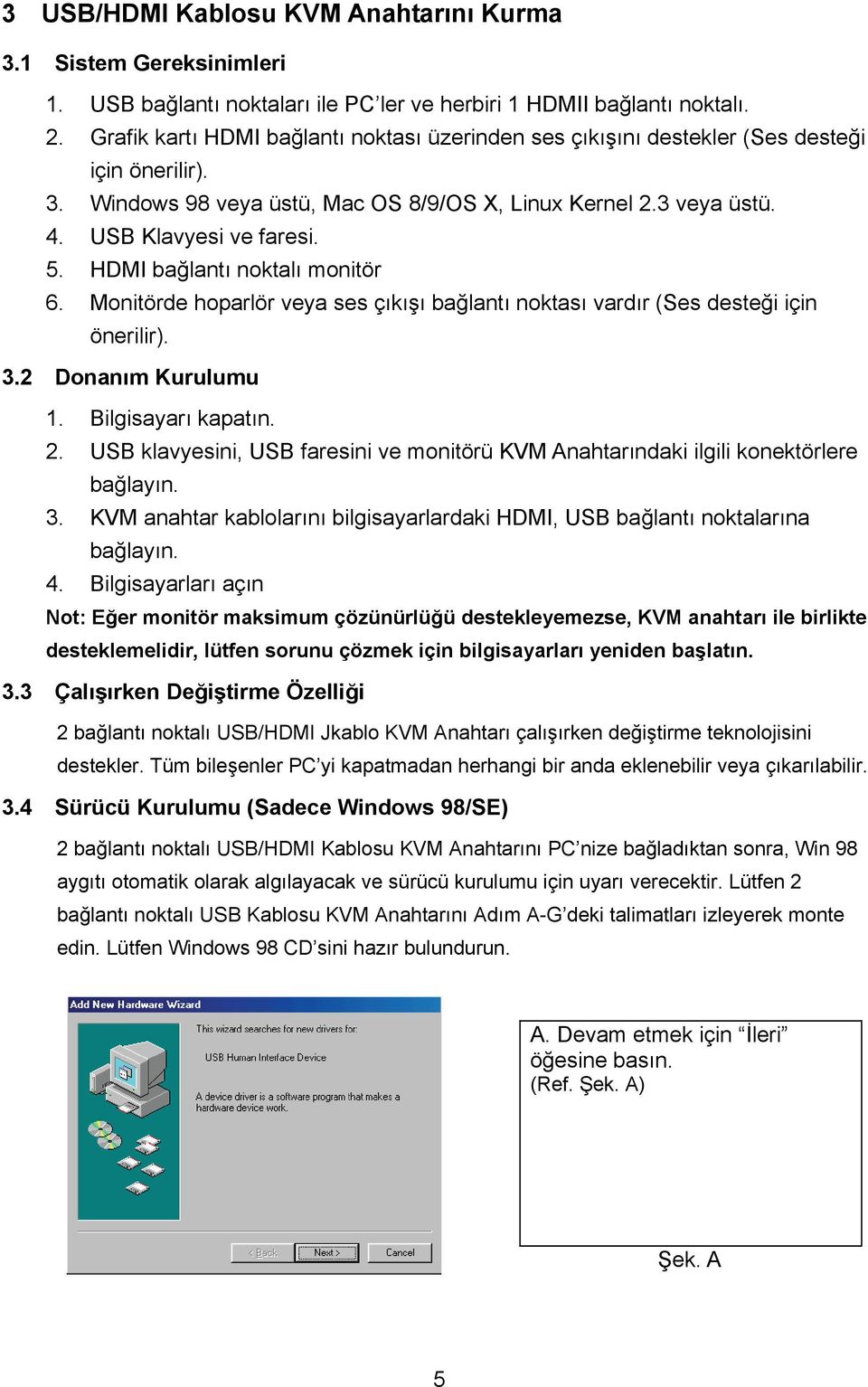 HDMI bağlantı noktalı monitör 6. Monitörde hoparlör veya ses çıkışı bağlantı noktası vardır (Ses desteği için önerilir). 3.2 Donanım Kurulumu 1. Bilgisayarı kapatın. 2.