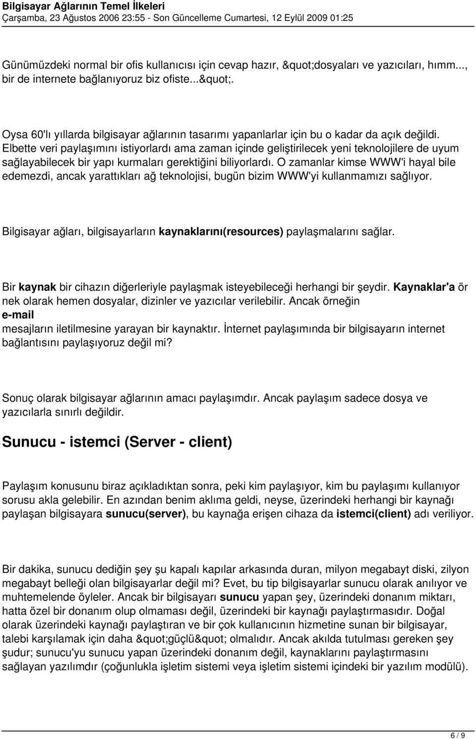 O zamanlar kimse WWW'i hayal bile edemezdi, ancak yarattıkları ağ teknolojisi, bugün bizim WWW'yi kullanmamızı sağlıyor.