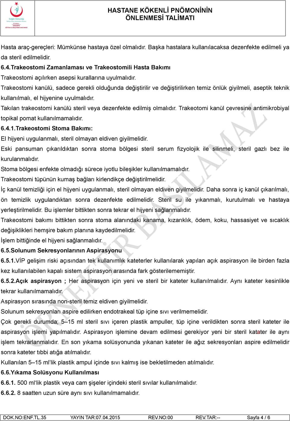 Trakeostomi kanülü, sadece gerekli olduğunda değiştirilir ve değiştirilirken temiz önlük giyilmeli, aseptik teknik kullanılmalı, el hijyenine uyulmalıdır.