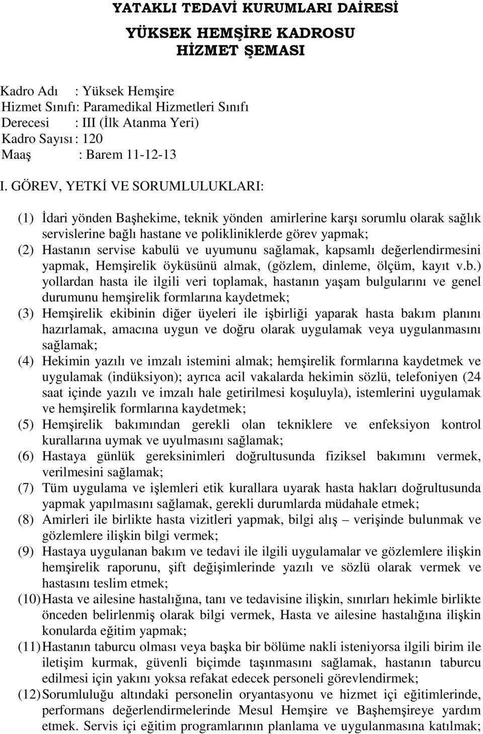 GÖREV, YETKĐ VE SORUMLULUKLARI: (1) Đdari yönden Başhekime, teknik yönden amirlerine karşı sorumlu olarak sağlık servislerine bağlı hastane ve polikliniklerde görev yapmak; (2) Hastanın servise