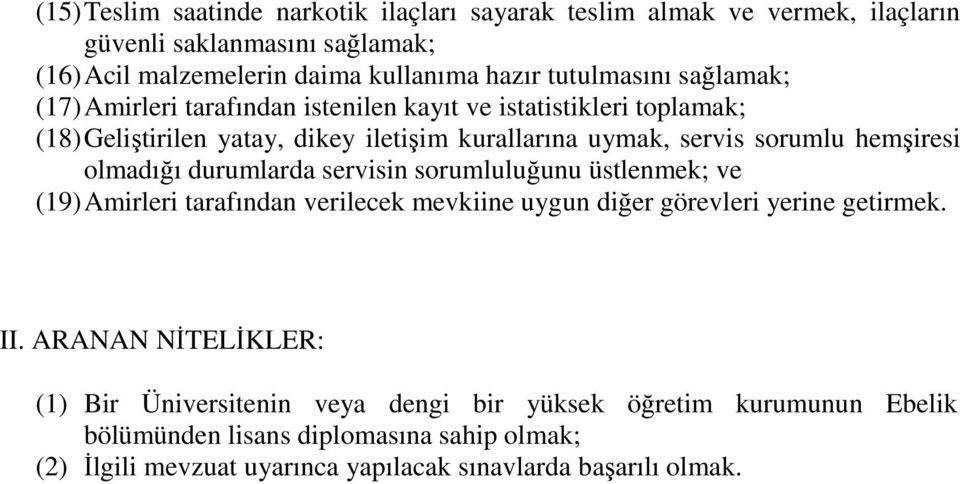 sorumlu hemşiresi olmadığı durumlarda servisin sorumluluğunu üstlenmek; ve (19) Amirleri tarafından verilecek mevkiine uygun diğer görevleri yerine getirmek.