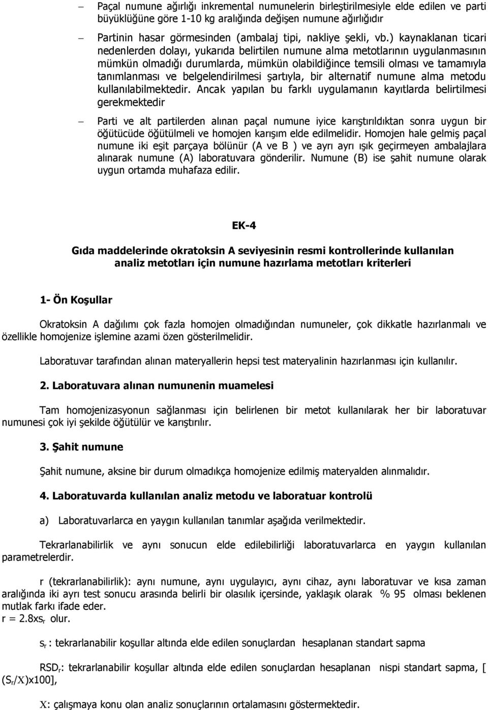 ) kaynaklanan ticari nedenlerden dolayı, yukarıda belirtilen numune alma metotlarının uygulanmasının mümkün olmadığı durumlarda, mümkün olabildiğince temsili olması ve tamamıyla tanımlanması ve