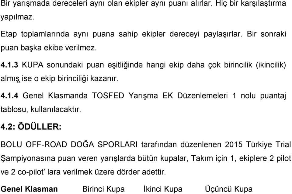 4.2: ÖDÜLLER: BOLU OFF-ROAD DOĞA SPORLARI tarafından düzenlenen 2015 Türkiye Trial S ampiyonasına puan veren yarışlarda bütün kupalar, Takım için 1, ekiplere 2 pilot ve 2