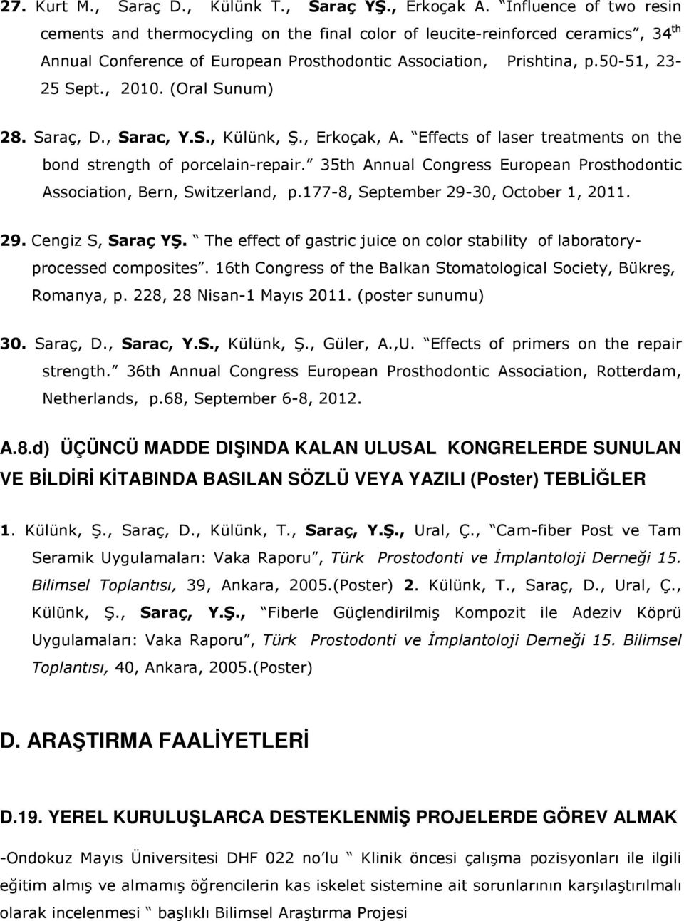 , 2010. (Oral Sunum) 28. Saraç, D., Sarac, Y.S., Külünk, Ş., Erkoçak, A. Effects of laser treatments on the bond strength of porcelain-repair.