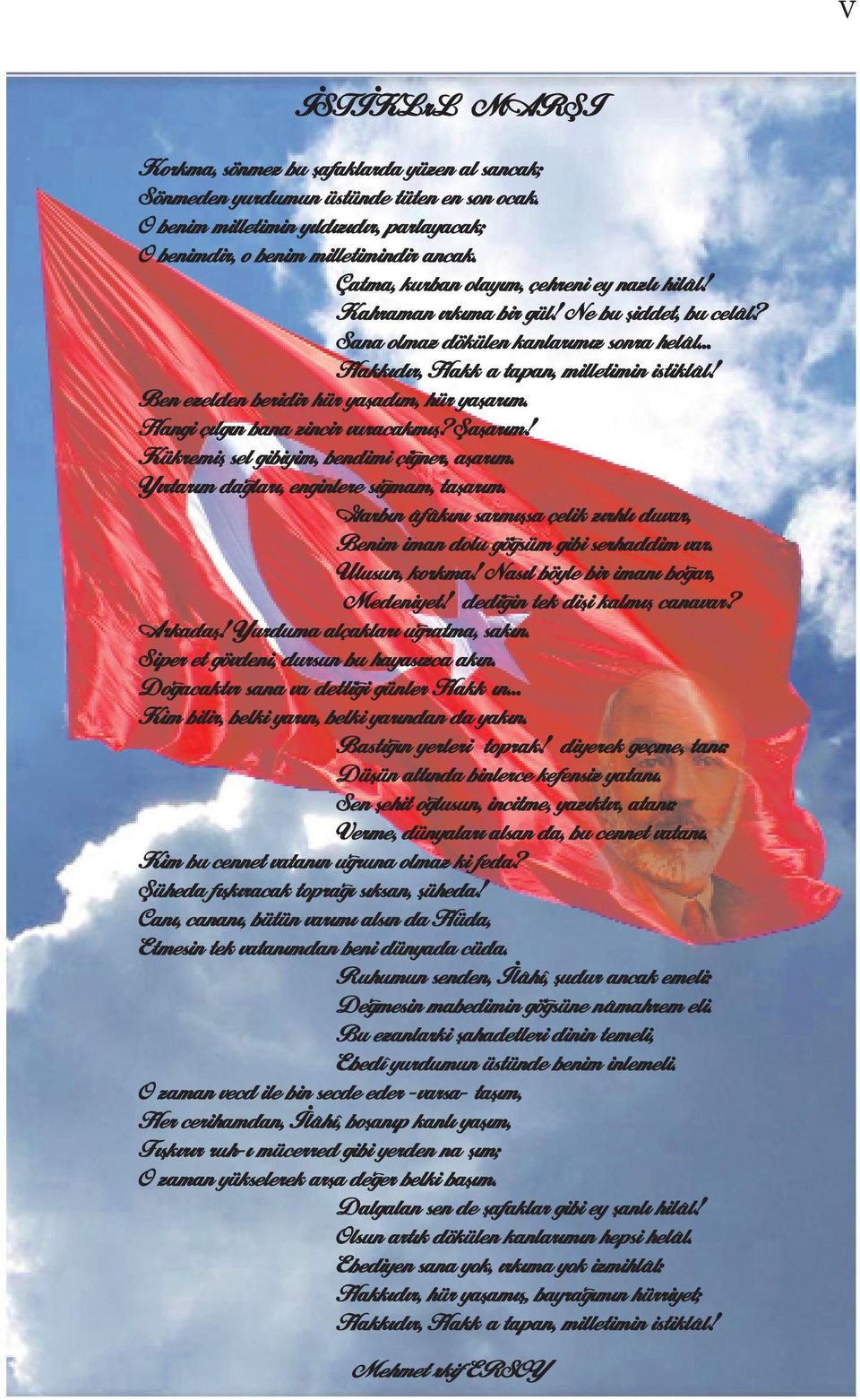 Ben ezelden beridir hür yaflad m, hür yaflar m. Hangi ç lg n bana zincir vuracakm fl? fiaflar m! Kükremifl sel gibiyim, bendimi çi ner, aflar m. Y rtar m da lar, enginlere s mam, taflar m.