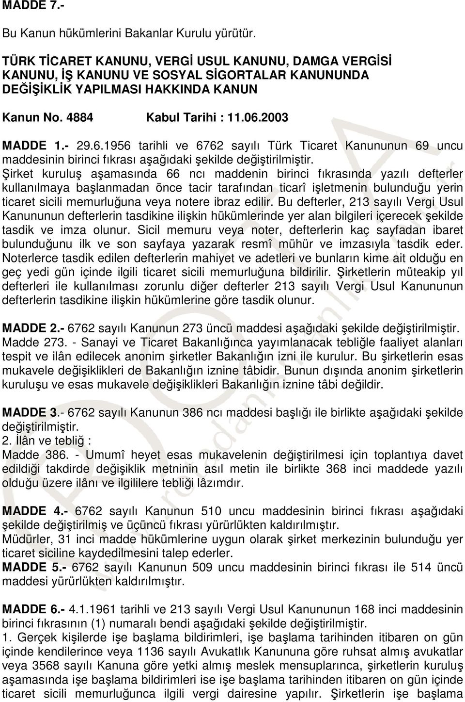 2003 MADDE 1.- 29.6.1956 tarihli ve 6762 sayılı Türk Ticaret Kanununun 69 uncu maddesinin birinci fıkrası aşağıdaki şekilde değiştirilmiştir.