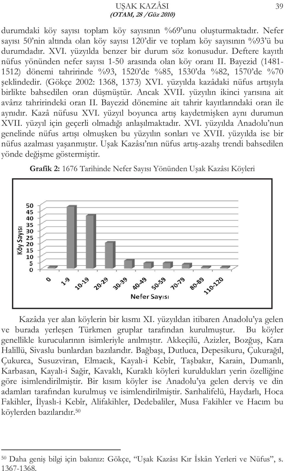 Bayezid (1481-1512) dönemi tahririnde %93, 1520 de %85, 1530 da %82, 1570 de %70 şeklindedir. (Gökçe 2002: 1368, 1373) XVI. yüzyılda kazâdaki nüfus artışıyla birlikte bahsedilen oran düşmüştür.
