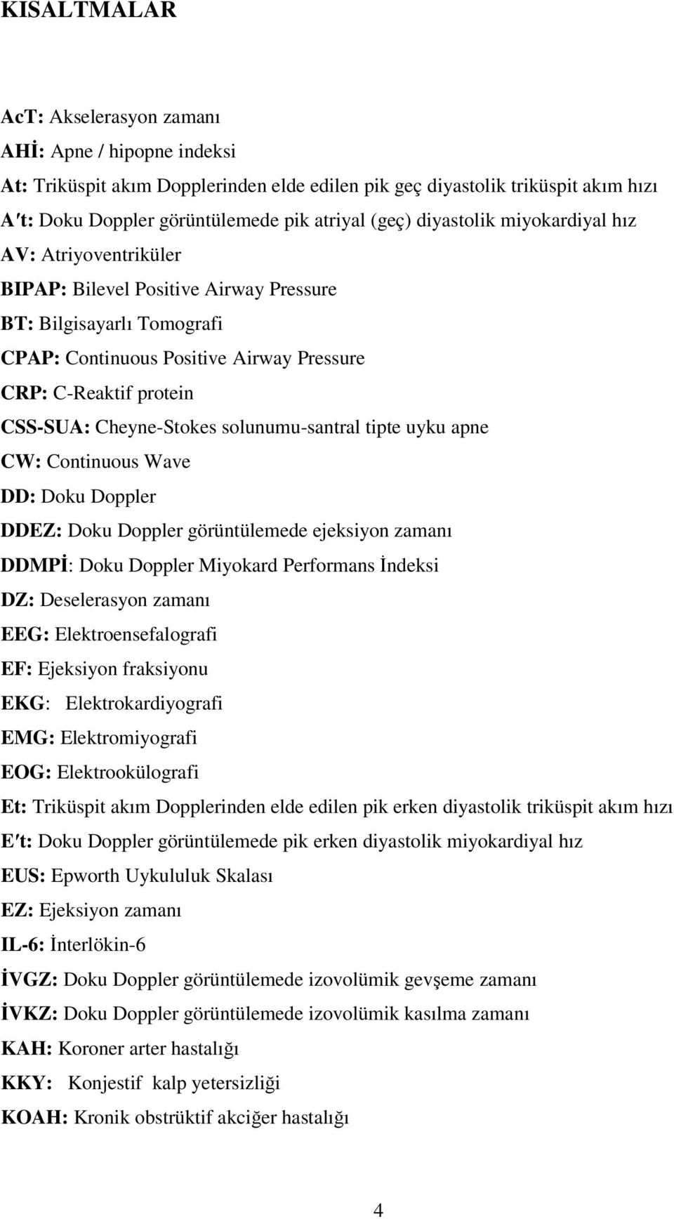 solunumu-santral tipte uyku apne CW: Continuous Wave DD: Doku Doppler DDEZ: Doku Doppler görüntülemede ejeksiyon zamanı DDMPİ: Doku Doppler Miyokard Performans İndeksi DZ: Deselerasyon zamanı EEG: