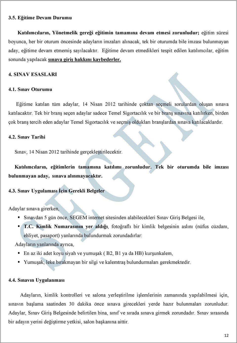 Sınav Oturumu Eğitime katılan tüm adaylar, 14 Nisan 2012 tarihinde çoktan seçmeli sorulardan oluşan sınava katılacaktır.