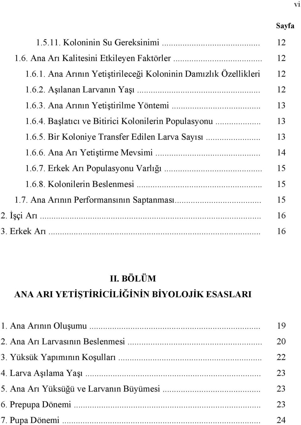 .. 14 1.6.7. Erkek Arõ Populasyonu Varlõğõ... 15 1.6.8. Kolonilerin Beslenmesi... 15 1.7. Ana Arõnõn Performansõnõn Saptanmasõ... 15 2. İşçi Arõ... 16 3. Erkek Arõ... 16 II.