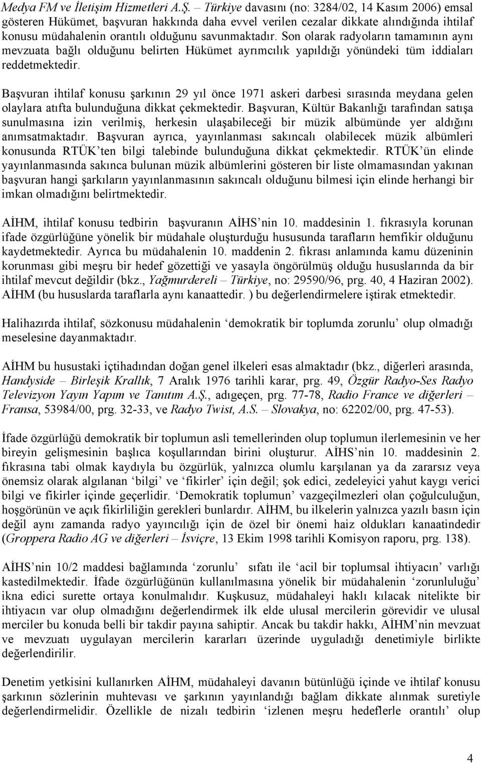 Son olarak radyoların tamamının aynı mevzuata bağlı olduğunu belirten Hükümet ayrımcılık yapıldığı yönündeki tüm iddiaları reddetmektedir.