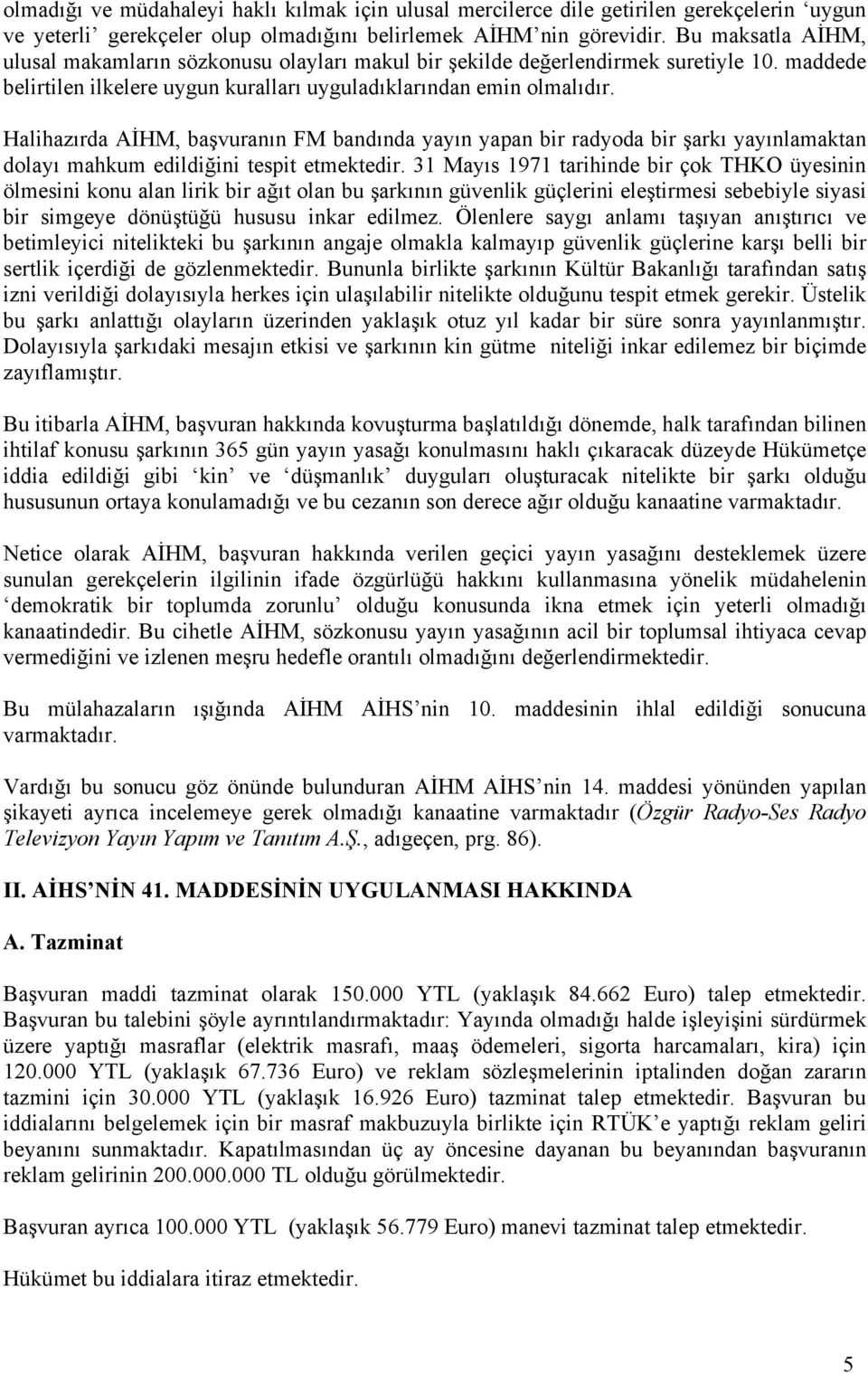 Halihazırda AİHM, başvuranın FM bandında yayın yapan bir radyoda bir şarkı yayınlamaktan dolayı mahkum edildiğini tespit etmektedir.