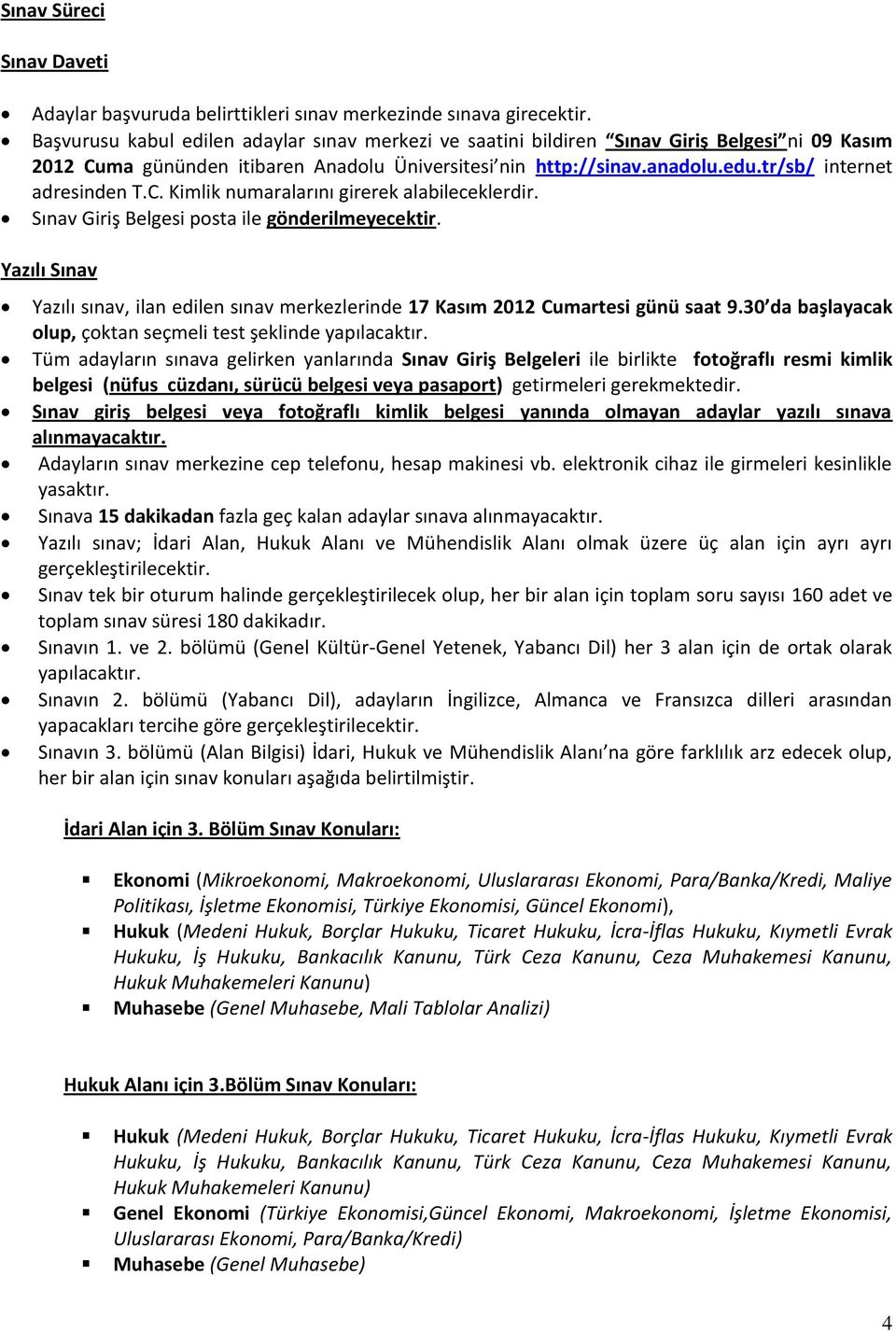 tr/sb/ internet adresinden T.C. Kimlik numaralarını girerek alabileceklerdir. Sınav Giriş Belgesi posta ile gönderilmeyecektir.