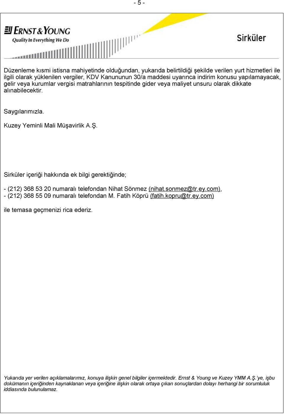 Sirküler içeriği hakkında ek bilgi gerektiğinde; - (212) 368 53 20 numaralı telefondan Nihat Sönmez (nihat.sonmez@tr.ey.com), - (212) 368 55 09 numaralı telefondan M. Fatih Köprü (fatih.kopru@tr.ey.com) ile temasa geçmenizi rica ederiz.