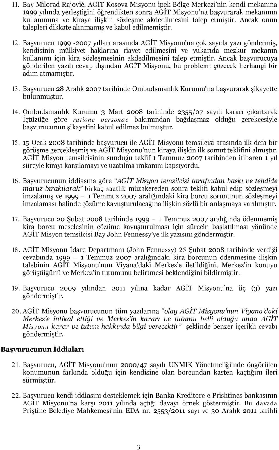 Başvurucu 1999-2007 yılları arasında AGİT Misyonu na çok sayıda yazı göndermiş, kendisinin mülkiyet haklarına riayet edilmesini ve yukarıda mezkur mekanın kullanımı için kira sözleşmesinin