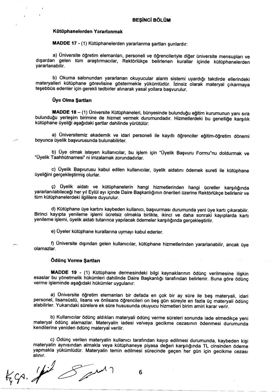 b) Okuma salonundan yararlanan okuyucular alarm sistemi uyardığı takdirde ellerindeki materyalleri kütüphane görevlisine göstermekle yükümlüdür.