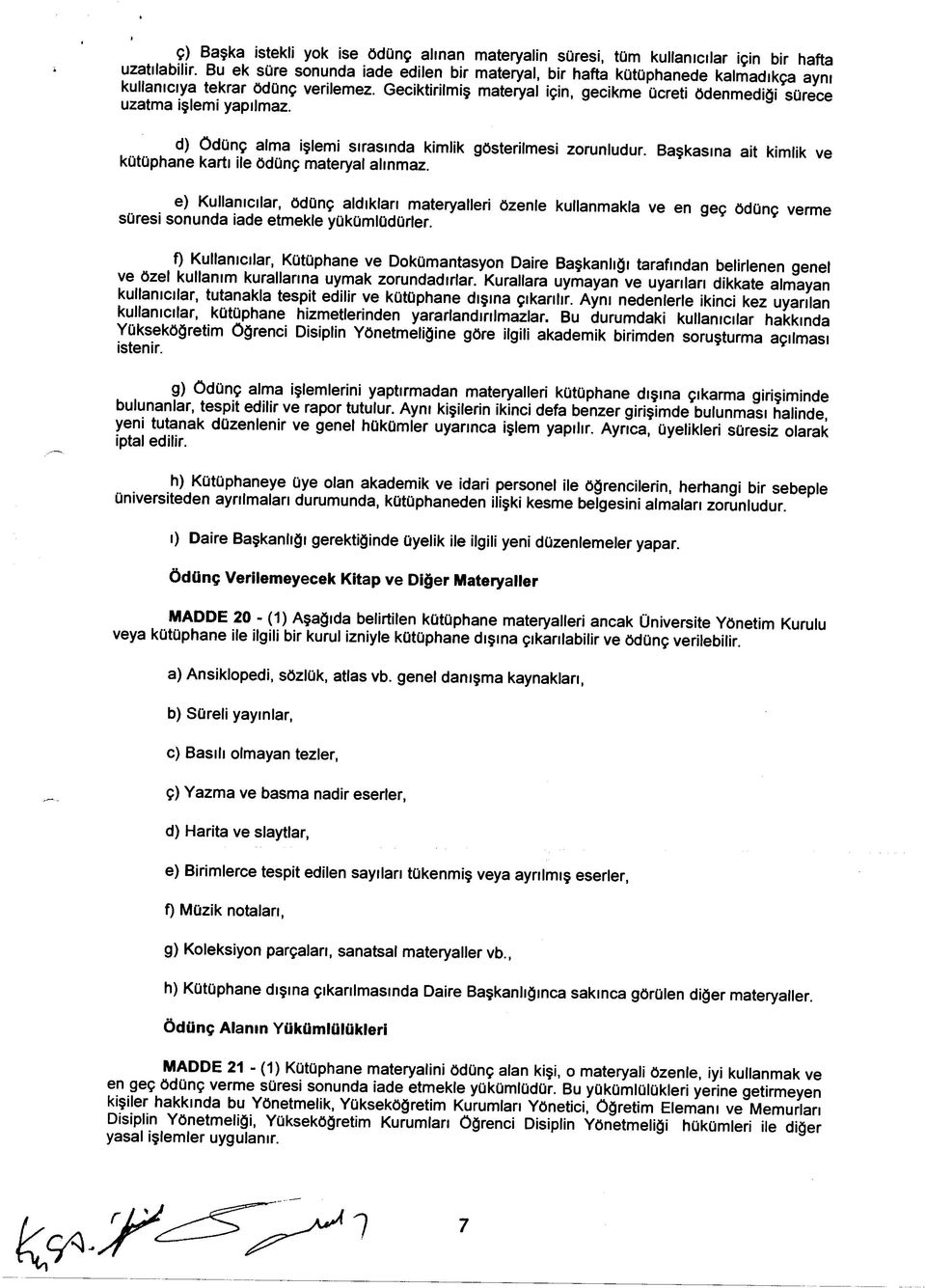 Geciktirilmiş materyal için, gecikme ücreti ödenmediği sürece uzatma işlemi yapılmaz. a d) ödünç alma işlemi sırasında kimlik gösterilmesi zorunludur.