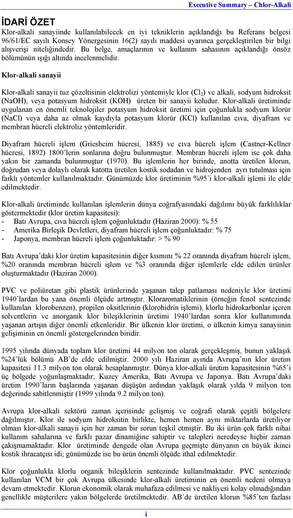 Klor-alkali sanayii Klor-alkali sanayii tuz çözeltisinin elektrolizi yöntemiyle klor (Cl 2 ) ve alkali, sodyum hidroksit (NaOH), veya potasyum hidroksit (KOH) üreten bir sanayii koludur.