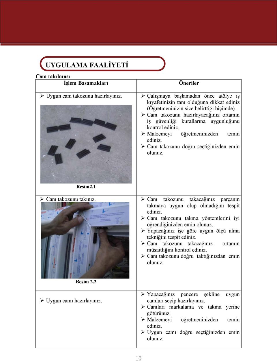 Cam takozunu hazırlayacağınız ortamın iş güvenliği kurallarına uygunluğunu kontrol ediniz. Malzemeyi öğretmeninizden temin ediniz. Cam takozunu doğru seçtiğinizden emin olunuz. Resim2.