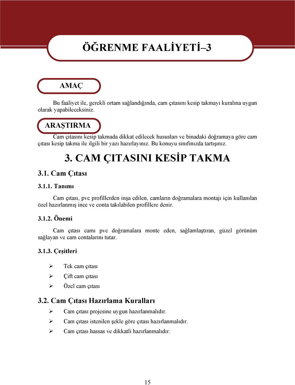 1.1. Tanımı 3. CAM ÇITASINI KESİP TAKMA Cam çıtası, pvc profillerden inşa edilen, camların doğramalara montajı için kullanılan özel hazırlanmış ince ve conta takılabilen profillere denir. 3.1.2.