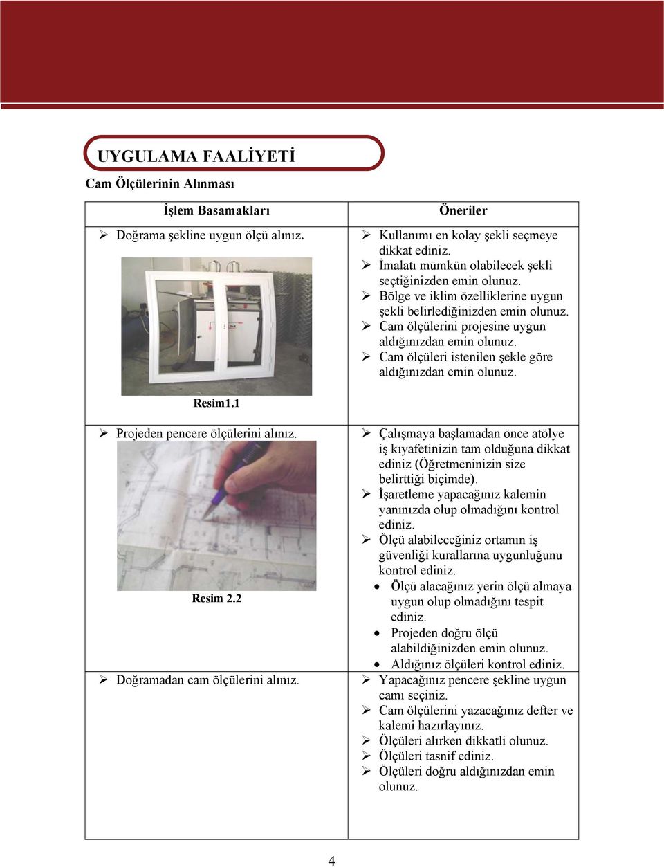 Cam ölçüleri istenilen şekle göre aldığınızdan emin olunuz. Resim1.1 Projeden pencere ölçülerini alınız. Resim 2.2 Doğramadan cam ölçülerini alınız.