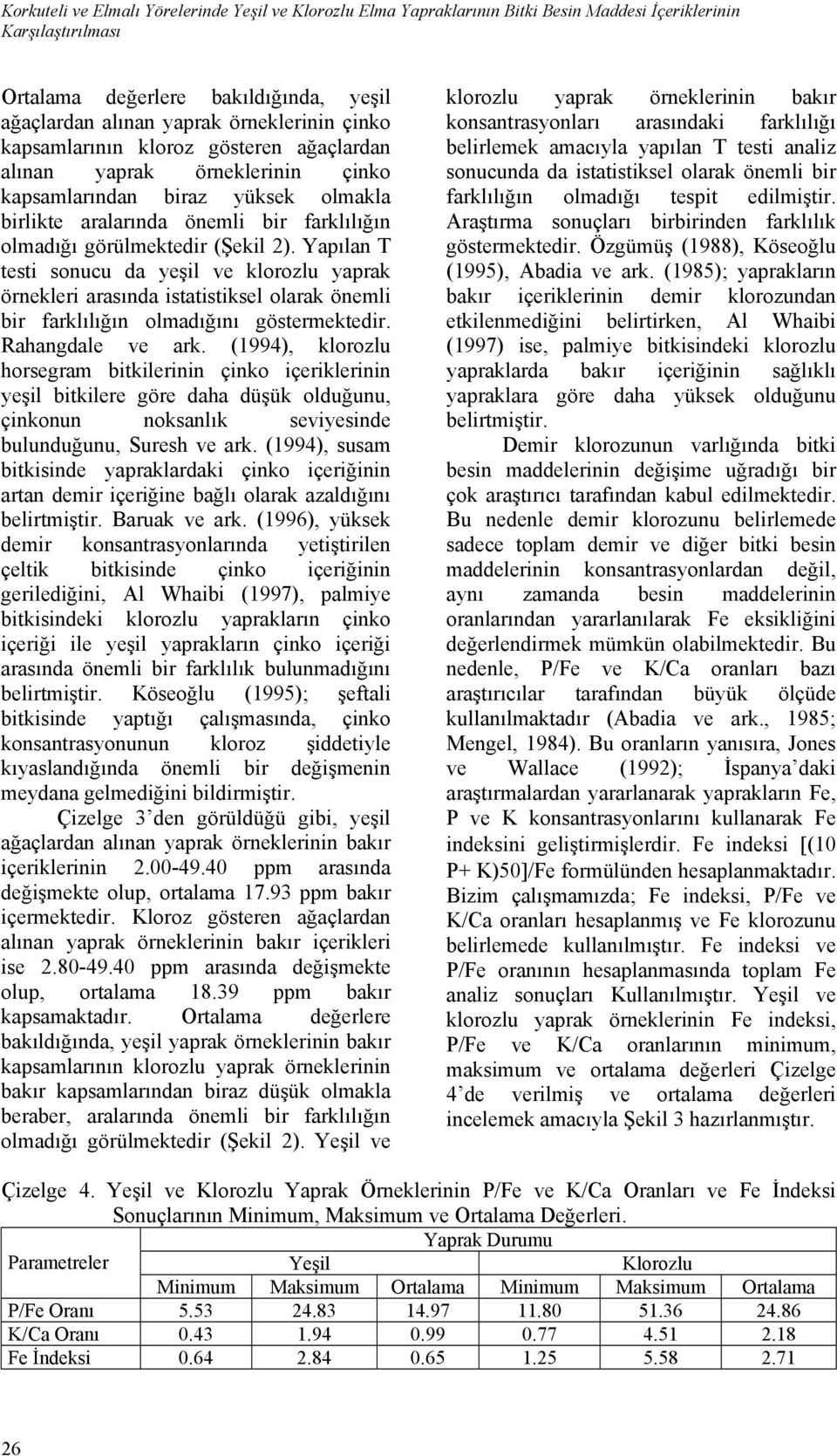 Yapılan T testi sonucu da yeşil ve klorozlu yaprak örnekleri arasında istatistiksel olarak önemli bir farklılığın olmadığını göstermektedir. Rahangdale ve ark.