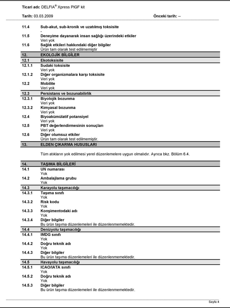 2 Mobilite 12.3 Persistans ve bozunabilirlik 12.3.1 Biyolojik bozunma 12.3.2 Kimyasal bozunma 12.4 Biyoakümülatif potansiyel 12.5 PBT değerlendirmesinin sonuçları 12.