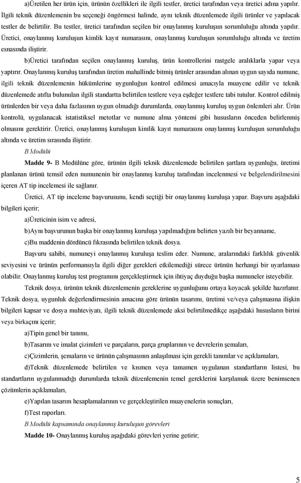 Bu testler, üretici tarafından seçilen bir onaylanmış kuruluşun sorumluluğu altında yapılır.