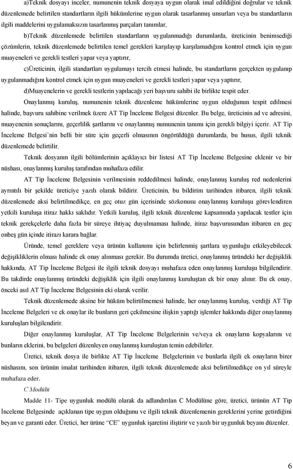 düzenlemede belirtilen temel gerekleri karşılayıp karşılamadığını kontrol etmek için uygun muayeneleri ve gerekli testleri yapar veya yaptırır, c)üreticinin, ilgili standartları uygulamayı tercih