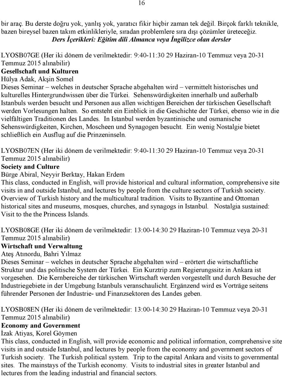 Ders Đçerikleri: Eğitim dili Almanca veya Đngilizce olan dersler LYOSB07GE (Her iki dönem de verilmektedir: 9:40-11:30 29 Haziran-10 Temmuz veya 20-31 Gesellschaft und Kulturen Hülya Adak, Akşin