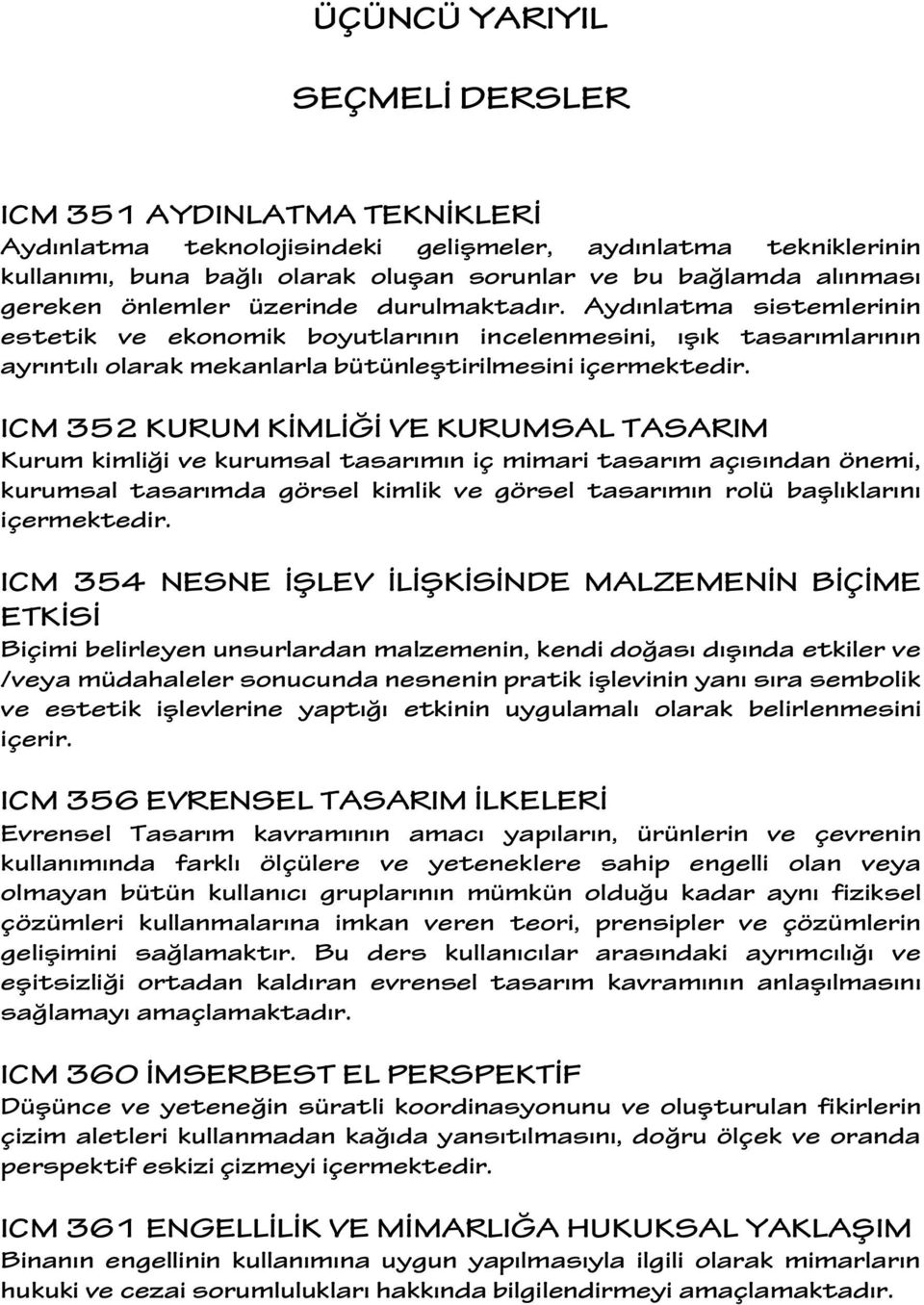 ICM 352 KURUM KİMLİĞİ VE KURUMSAL TASARIM Kurum kimliği ve kurumsal tasarımın iç mimari tasarım açısından önemi, kurumsal tasarımda görsel kimlik ve görsel tasarımın rolü başlıklarını içermektedir.