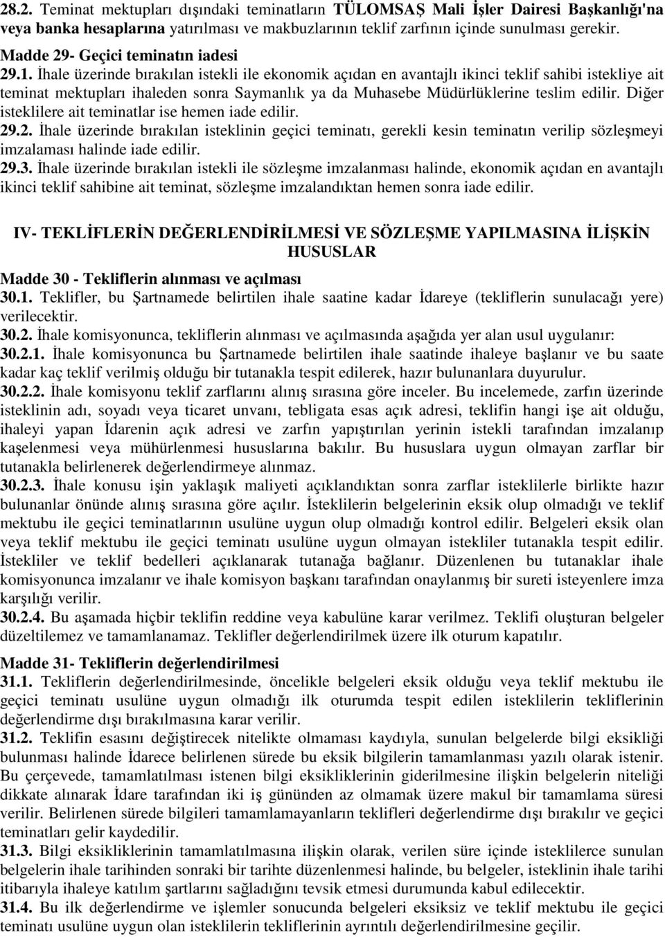 İhale üzerinde bırakılan istekli ile ekonomik açıdan en avantajlı ikinci teklif sahibi istekliye ait teminat mektupları ihaleden sonra Saymanlık ya da Muhasebe Müdürlüklerine teslim edilir.