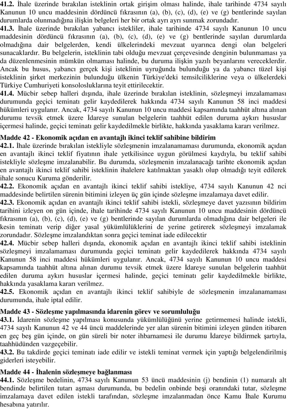 İhale üzerinde bırakılan yabancı istekliler, ihale tarihinde 4734 sayılı Kanunun 10 uncu maddesinin dördüncü fıkrasının (a), (b), (c), (d), (e) ve (g) bentlerinde sayılan durumlarda olmadığına dair