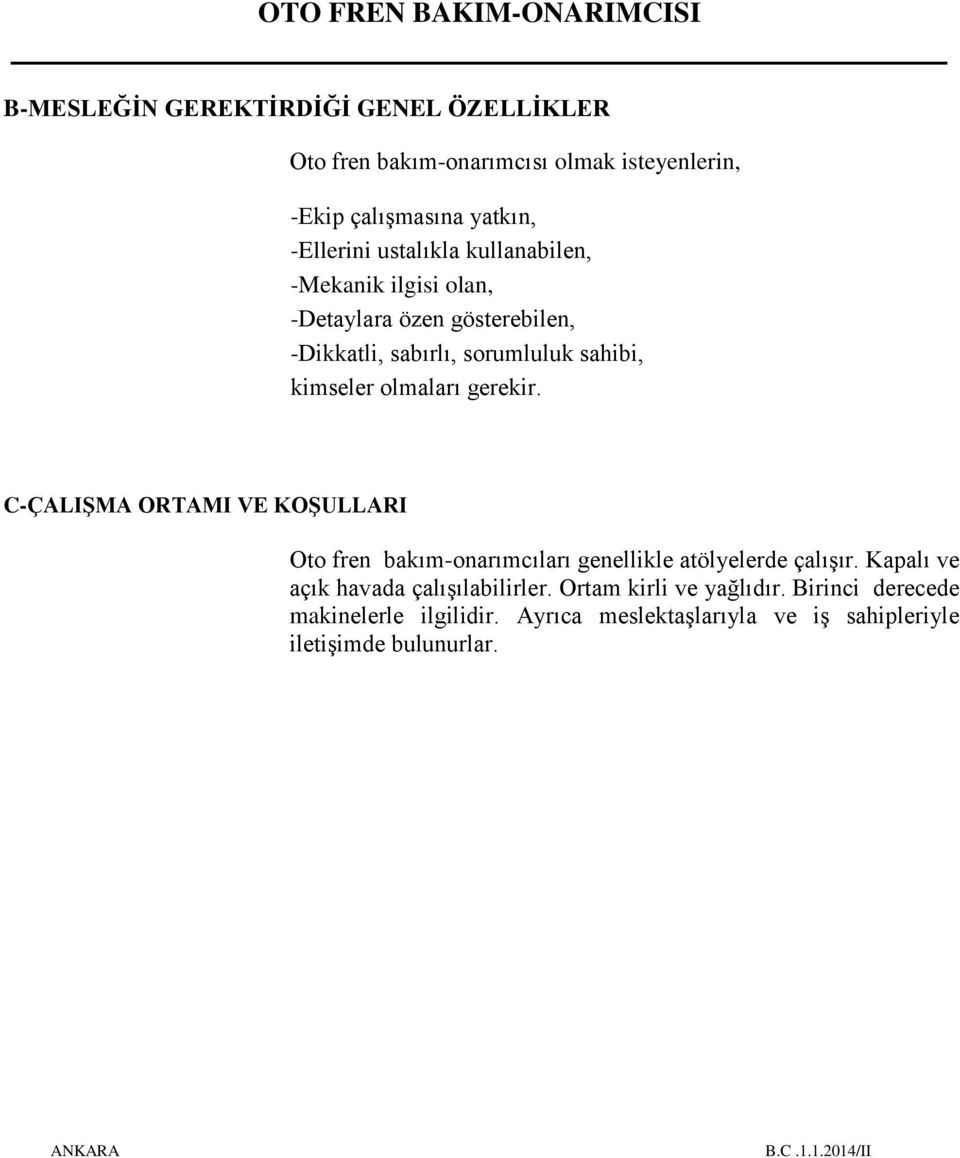 C-ÇALIŞMA ORTAMI VE KOŞULLARI Oto fren bakım-onarımcıları genellikle atölyelerde çalışır. Kapalı ve açık havada çalışılabilirler.