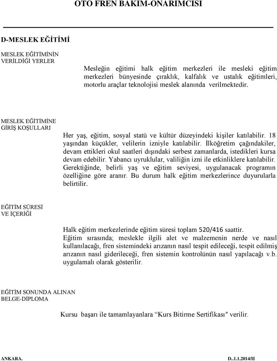 18 yaşından küçükler, velilerin izniyle katılabilir. İlköğretim çağındakiler, devam ettikleri okul saatleri dışındaki serbest zamanlarda, istedikleri kursa devam edebilir.