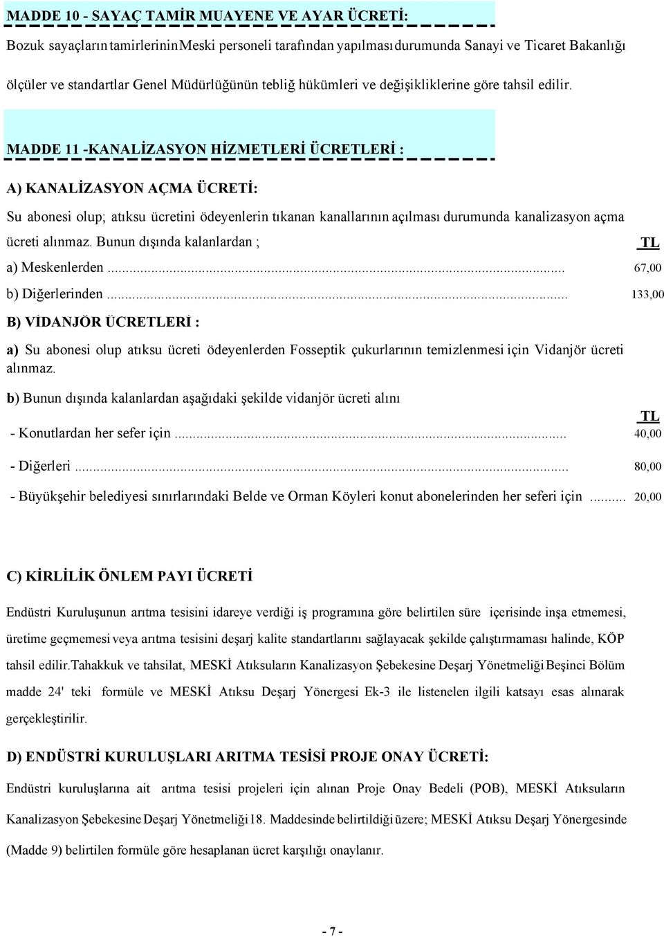 MADDE 11 -KA ALĐZASYO HĐZMETLERĐ ÜCRETLERĐ : A) KA ALĐZASYO AÇMA ÜCRETĐ: Su abonesi olup; atıksu ücretini ödeyenlerin tıkanan kanallarının açılması durumunda kanalizasyon açma ücreti alınmaz.