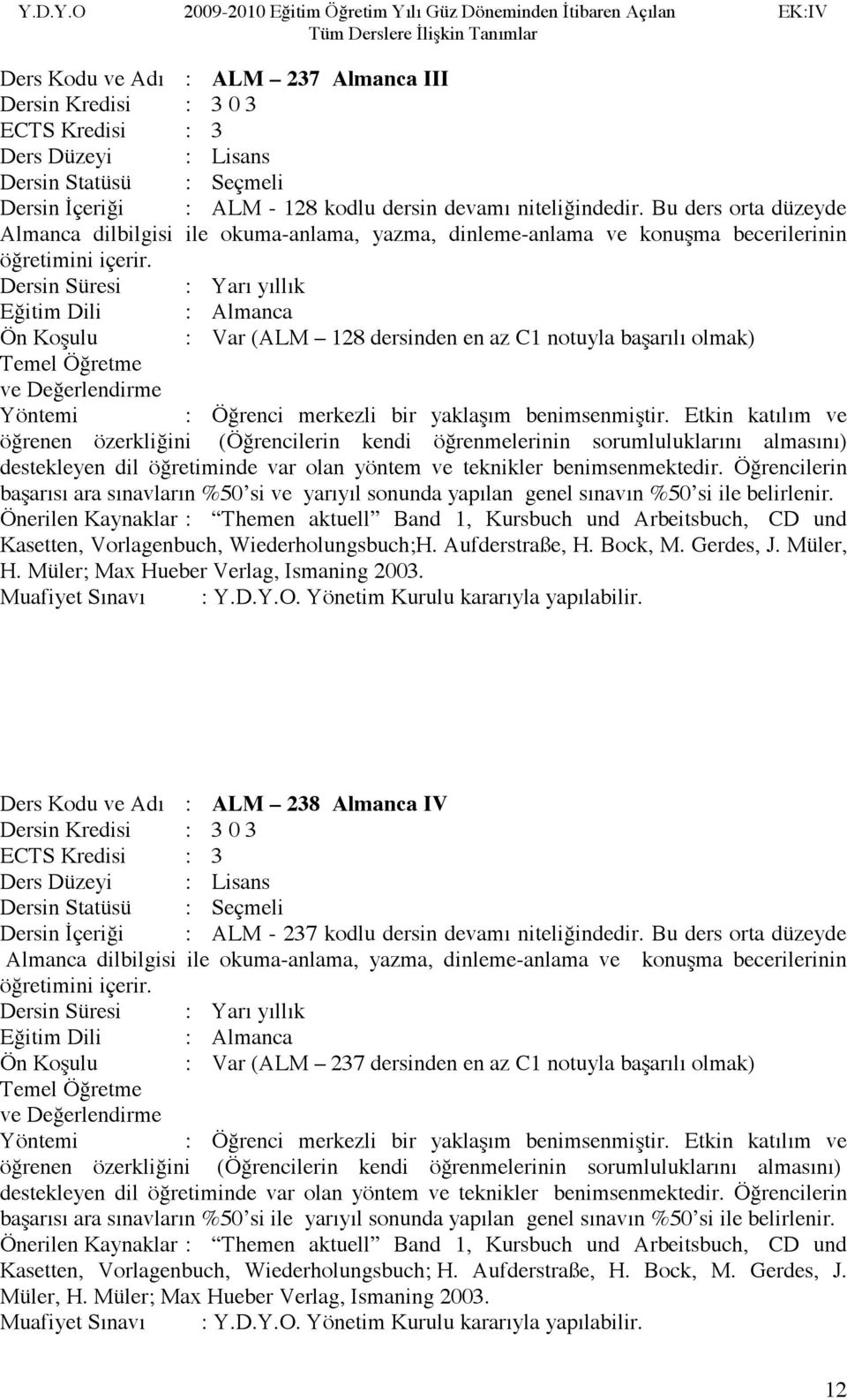 Önerilen Kaynaklar : Themen aktuell Band 1, Kursbuch und Arbeitsbuch, CD und Kasetten, Vorlagenbuch, Wiederholungsbuch;H. Aufderstraße, H. Bock, M. Gerdes, J. Müler, H.