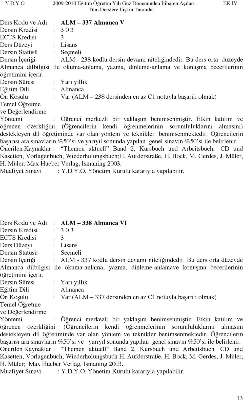 Önerilen Kaynaklar : Themen aktuell Band 2, Kursbuch und Arbeitsbuch, CD und Kasetten, Vorlagenbuch, Wiederholungsbuch;H. Aufderstraße, H. Bock, M. Gerdes, J. Müler, H.