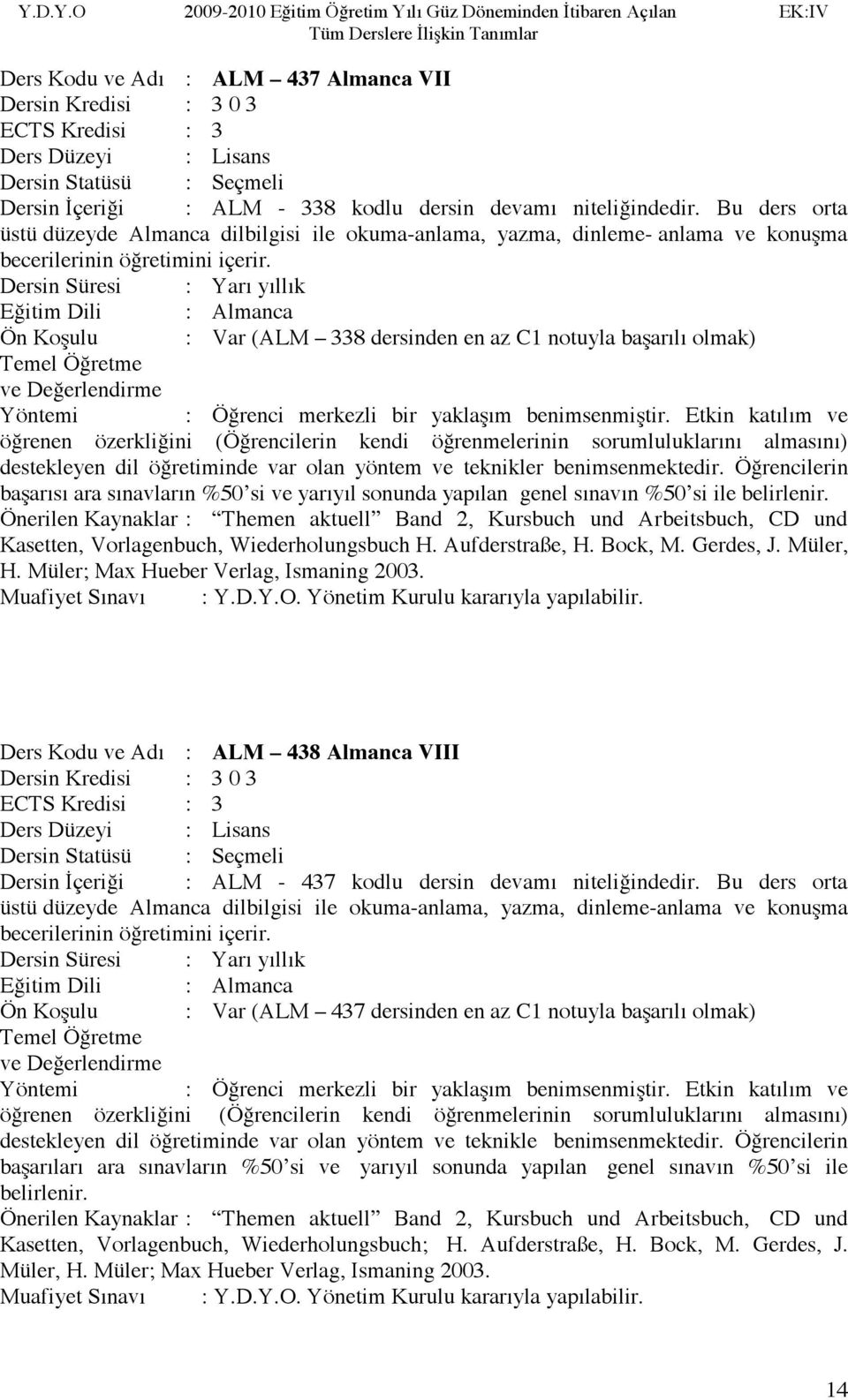 olmak) Önerilen Kaynaklar : Themen aktuell Band 2, Kursbuch und Arbeitsbuch, CD und Kasetten, Vorlagenbuch, Wiederholungsbuch H. Aufderstraße, H. Bock, M. Gerdes, J. Müler, H.