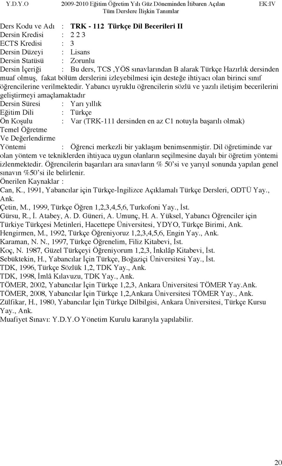 Yabancı uyruklu öğrencilerin sözlü ve yazılı iletişim becerilerini geliştirmeyi amaçlamaktadır Eğitim Dili : Türkçe Ön Koşulu : Var (TRK-111 dersinden en az C1 notuyla başarılı olmak) Yöntemi :