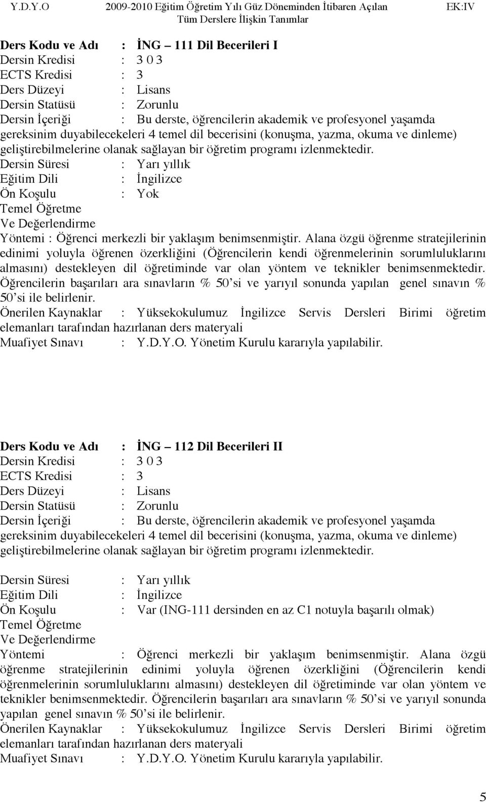 Eğitim Dili : İngilizce Ön Koşulu : Yok Yöntemi : Öğrenci merkezli bir yaklaşım benimsenmiştir.