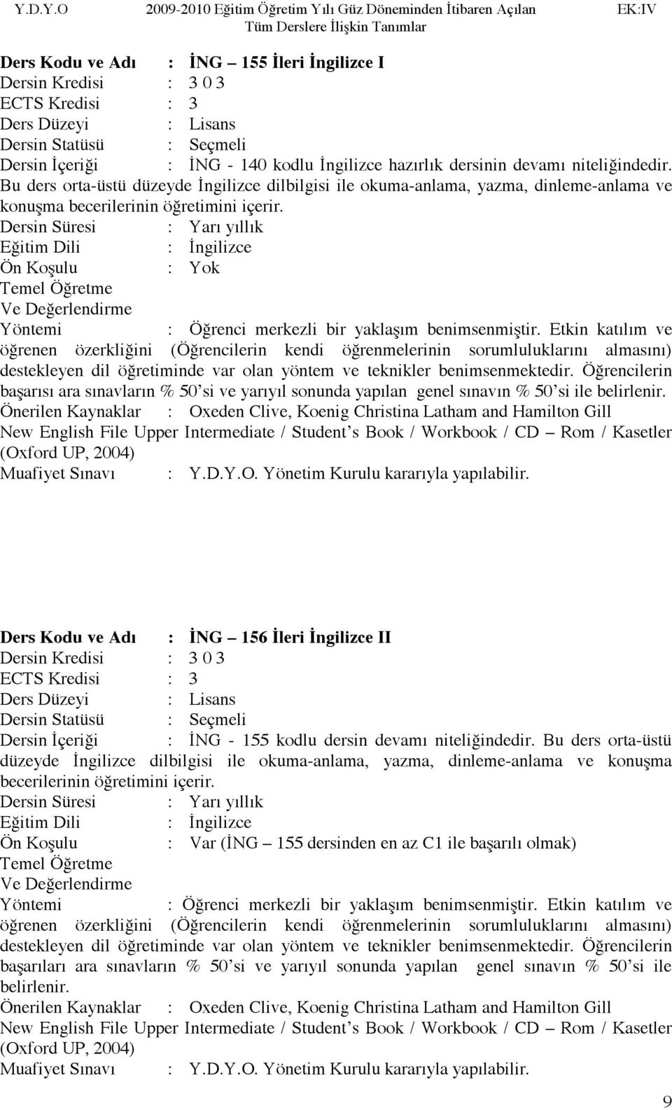 benimsenmiştir. Etkin katılım ve başarısı ara sınavların % 50 si ve yarıyıl sonunda yapılan genel sınavın % 50 si ile belirlenir.