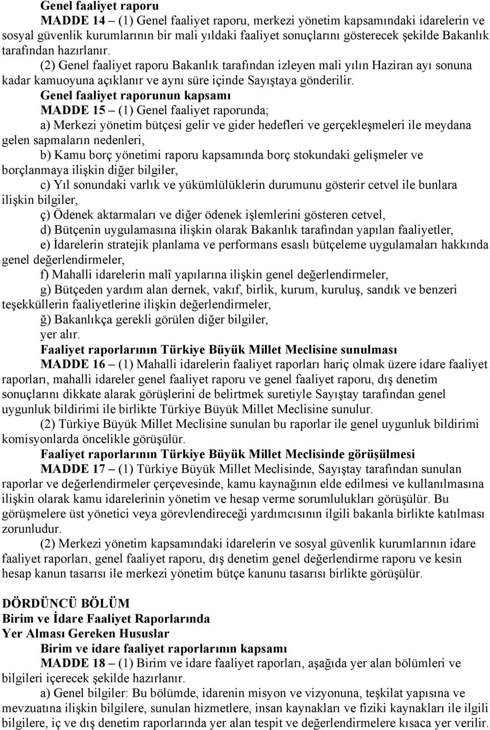 Genel faaliyet raporunun kapsamı MADDE 15 (1) Genel faaliyet raporunda; a) Merkezi yönetim bütçesi gelir ve gider hedefleri ve gerçekleşmeleri ile meydana gelen sapmaların nedenleri, b) Kamu borç