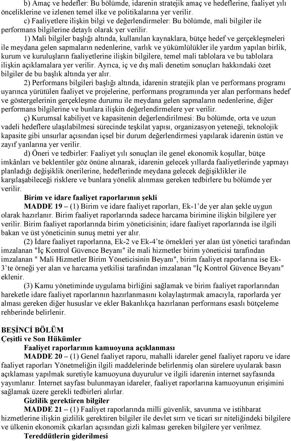 1) Mali bilgiler başlığı altında, kullanılan kaynaklara, bütçe hedef ve gerçekleşmeleri ile meydana gelen sapmaların nedenlerine, varlık ve yükümlülükler ile yardım yapılan birlik, kurum ve