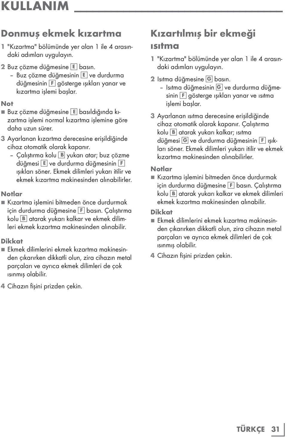 Not 77Buz çözme düğmesine E basıldığında kızartma işlemi normal kızartma işlemine göre daha uzun sürer. 3 Ayarlanan kızartma derecesine erişildiğinde cihaz otomatik olarak kapanır.