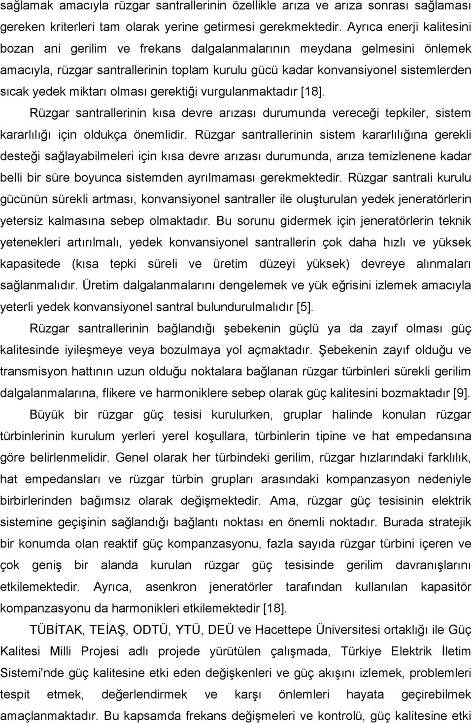 miktarı olması gerektiği vurgulanmaktadır [18]. Rüzgar santrallerinin kısa devre arızası durumunda vereceği tepkiler, sistem kararlılığı için oldukça önemlidir.