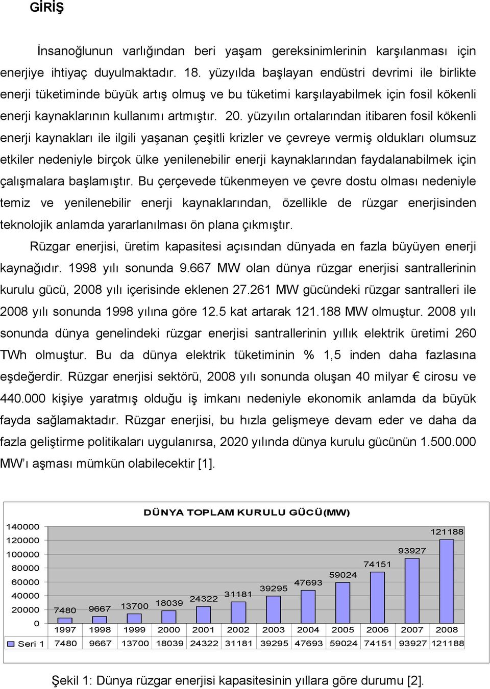 yüzyılın ortalarından itibaren fosil kökenli enerji kaynakları ile ilgili yaşanan çeşitli krizler ve çevreye vermiş oldukları olumsuz etkiler nedeniyle birçok ülke yenilenebilir enerji kaynaklarından