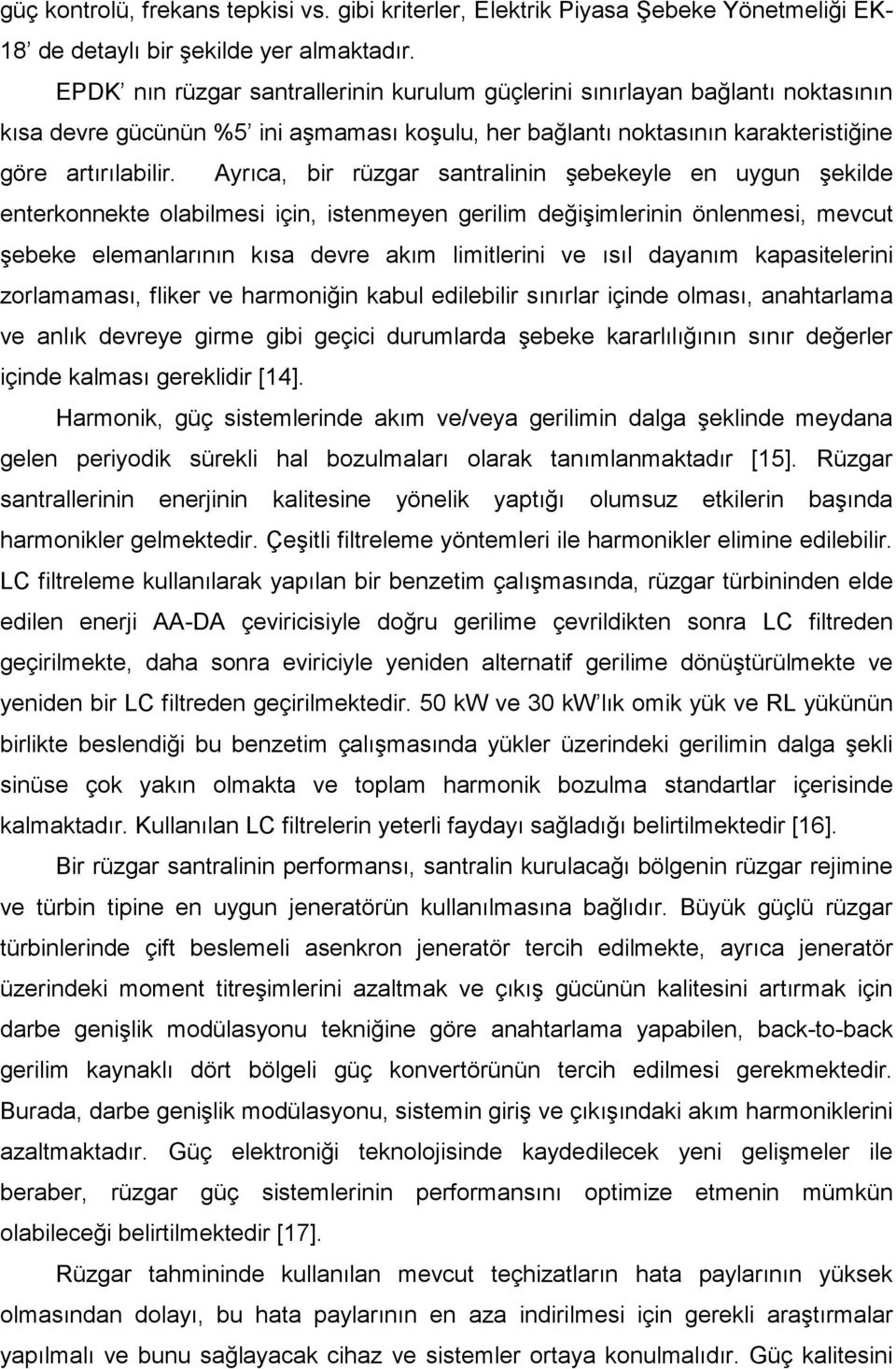 Ayrıca, bir rüzgar santralinin şebekeyle en uygun şekilde enterkonnekte olabilmesi için, istenmeyen gerilim değişimlerinin önlenmesi, mevcut şebeke elemanlarının kısa devre akım limitlerini ve ısıl