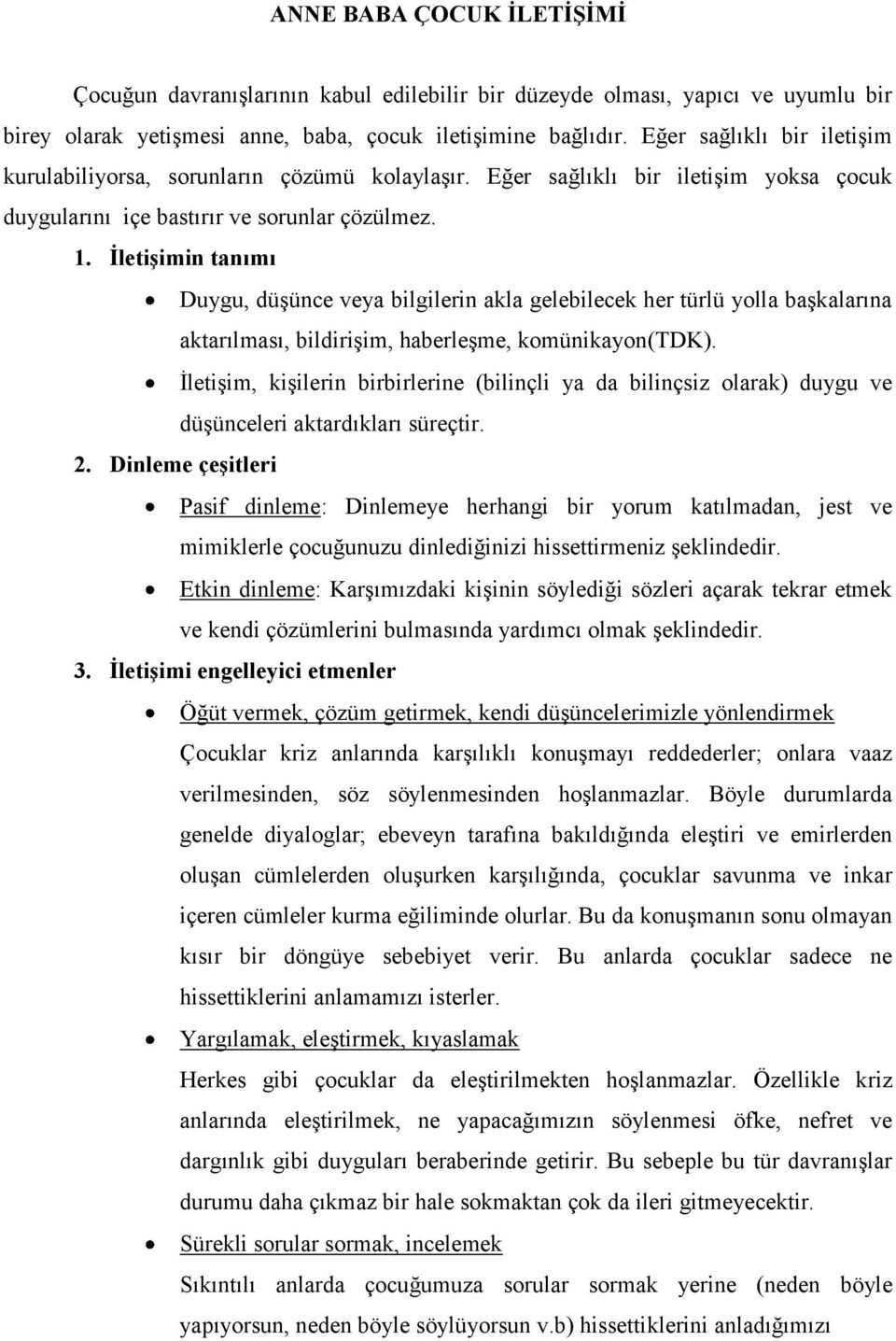 İletişimin tanımı Duygu, düşünce veya bilgilerin akla gelebilecek her türlü yolla başkalarına aktarılması, bildirişim, haberleşme, komünikayon(tdk).