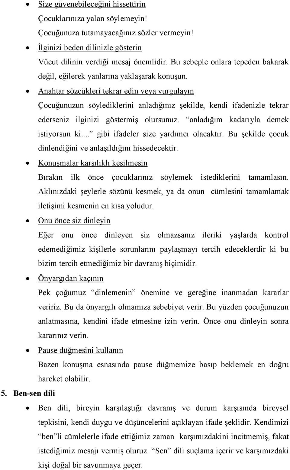 Anahtar sözcükleri tekrar edin veya vurgulayın Çocuğunuzun söylediklerini anladığınız şekilde, kendi ifadenizle tekrar ederseniz ilginizi göstermiş olursunuz. anladığım kadarıyla demek istiyorsun ki.